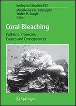 Coral Bleaching: Patterns, Processes, Causes And Consequences