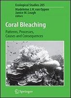 Coral Bleaching: Patterns, Processes, Causes And Consequences