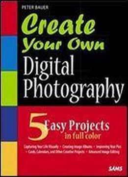 Create Your Own Digital Photography: Using What You Already Know