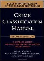 Crime Classification Manual: A Standard System For Investigating And Classifying Violent Crimes