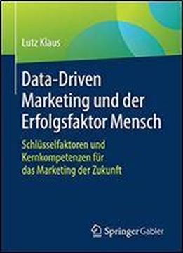Data-driven Marketing Und Der Erfolgsfaktor Mensch: Schlusselfaktoren Und Kernkompetenzen Fur Das Marketing Der Zukunft