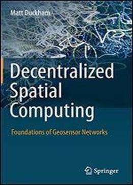 Decentralized Spatial Computing: Foundations Of Geosensor Networks
