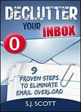 Declutter Your Inbox: 9 Proven Steps To Eliminate Email Overload