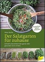 Der Salatgarten Fr Zuhause: Schnell Und Einfach Das Ganze Jahr Gesundes Grn Ernten. Superfood Selber Anbauen!