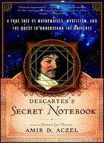 Descartes' Secret Notebook: A True Tale Of Mathematics, Mysticism, And The Quest To Understand The Universe