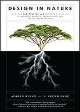 Design In Nature: How The Constructal Law Governs Evolution In Biology, Physics, Technology, And Social Organizations
