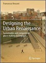 Designing The Urban Renaissance: Sustainable And Competitive Place Making In England