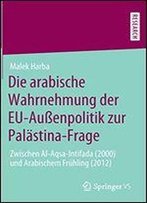 Die Arabische Wahrnehmung Der Eu-Auenpolitik Zur Palastina-Frage: Zwischen Al-Aqsa-Intifada (2000) Und Arabischem Fruhling (2012)