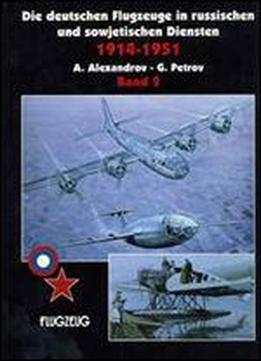 Die Deutschen Flugzeuge In Russischen Und Sowjetischen Diensten 1914-1951 (band 2)