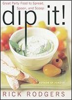 Dip It!: Great Party Food To Spread, Spoon, And Scoop