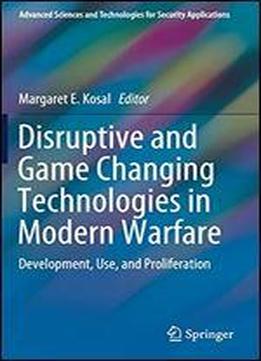 Disruptive And Game Changing Technologies In Modern Warfare: Development, Use, And Proliferation