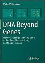 Dna Beyond Genes: From Data Storage And Computing To Nanobots, Nanomedicine, And Nanoelectronics