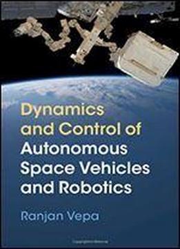 Dynamics And Control Of Autonomous Spacevehicles And Robotics