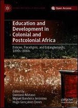 Education And Development In Colonial And Postcolonial Africa: Policies, Paradigms, And Entanglements, 1890s-1980s