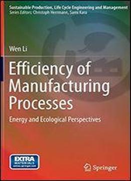 Efficiency Of Manufacturing Processes: Energy And Ecological Perspectives (sustainable Production, Life Cycle Engineering And Management)