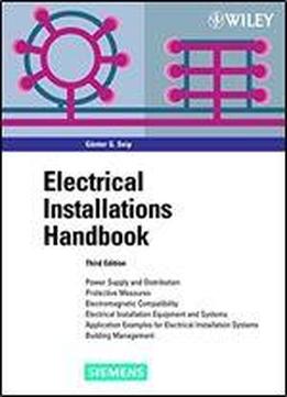 Electrical Installations Handbook: Power Supply And Distribution, Protective Measures, Electromagnetic Compatibility, Electrical Installation Equipment And Systems, Application Examples For Electrical