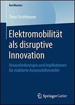 Elektromobilitt Als Disruptive Innovation: Herausforderungen Und Implikationen Fr Etablierte Automobilhersteller