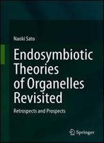 Endosymbiotic Theories Of Organelles Revisited: Retrospects And Prospects