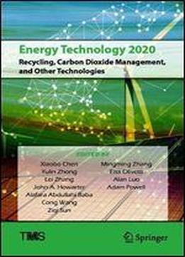 Energy Technology 2020: Recycling, Carbon Dioxide Management, And Other Technologies (the Minerals, Metals & Materials Series)