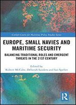 Europe, Small Navies And Maritime Security: Balancing Traditional Roles And Emergent Threats In The 21st Century