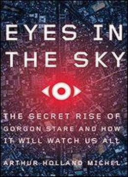 Eyes In The Sky: The Secret Rise Of Gorgon Stare And How It Will Watch Us All