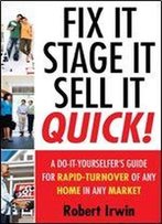 Fix It, Stage It, Sell It Quick!: A Do-It-Yourselfer's Guide For Rapid-Turnover Of Any Home In Any Market