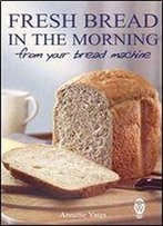 Fresh Bread In The Morning From Your Bread Machine