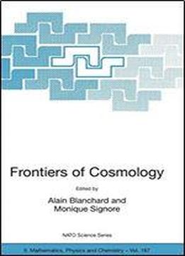 Frontiers Of Cosmology: Proceedings Of The Nato Asi On The Frontiers Of Cosmology, Cargese, France From 8 - 20 September 2003 (nato Science Series Ii:)