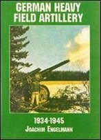 German Heavy Field Artillery In World War Ii: 1934-1945 (Schiffer Military/Aviation History)