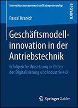 Geschftsmodellinnovation In Der Antriebstechnik: Erfolgreiche Umsetzung In Zeiten Der Digitalisierung Und Industrie 4.0