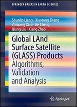 Global Land Surface Satellite (glass) Products: Algorithms, Validation And Analysis (springerbriefs In Earth Sciences)