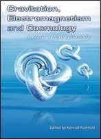Gravitation, Electromagnetism And Cosmology: Toward A New Synthesis