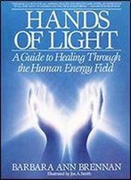 Hands Of Light: A Guide To Healing Through The Human Energy Field, 1st Edition