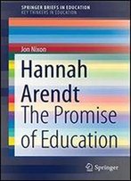 Hannah Arendt: The Promise Of Education (Springerbriefs In Education)