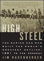 High Steel: The Daring Men Who Built The World's Greatest Skyline, 1881 To The Present