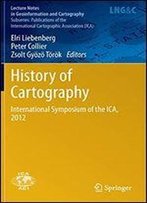 History Of Cartography: International Symposium Of The Ica, 2012 (Lecture Notes In Geoinformation And Cartography)
