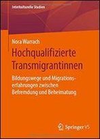 Hochqualifizierte Transmigrantinnen: Bildungswege Und Migrationserfahrungen Trkeistmmiger Frauen Zwischen Deutschland Und Der Trkei