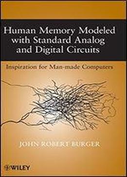 Human Memory Modeled With Standard Analog And Digital Circuits: Inspiration For Man-made Computers
