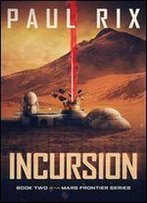 Incursion: The Mars Frontier Series Book 2