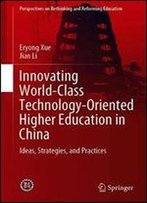 Innovating World-Class Technology-Oriented Higher Education In China: Ideas, Strategies, And Practices (Perspectives On Rethinking And Reforming Education)