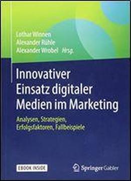 Innovativer Einsatz Digitaler Medien Im Marketing: Analysen, Strategien, Erfolgsfaktoren, Fallbeispiele