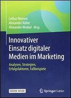 Innovativer Einsatz Digitaler Medien Im Marketing: Analysen, Strategien, Erfolgsfaktoren, Fallbeispiele