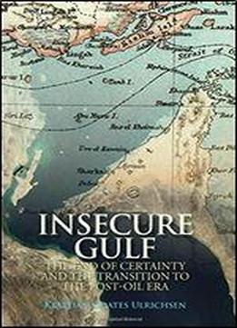 Insecure Gulf: The End Of Certainty And The Transition To The Post-oil Era