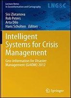 Intelligent Systems For Crisis Management: Geo-Information For Disaster Management (Gi4dm) 2012 (Lecture Notes In Geoinformation And Cartography)