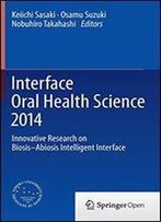 Interface Oral Health Science 2014: Innovative Research On Biosis-Abiosis Intelligent Interface
