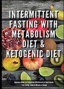 Intermittent Fasting With Metabolism Diet & Ketogenic Diet Beginners Guide To If & Keto Diet With Desserts & Sweet Snacks + Dry Fasting: Guide To Miracle Of Fasting