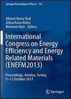 International Congress On Energy Efficiency And Energy Related Materials (Enefm2013): Proceedings, Antalya, Turkey, 9-12 October 2013 (Springer Proceedings In Physics)