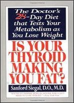 Is Your Thyroid Making You Fat: The Doctor's 28-Day Diet That Tests Your Metabolism As You Lose Weight