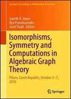 Isomorphisms, Symmetry And Computations In Algebraic Graph Theory: Pilsen, Czech Republic, October 37, 2016 (Springer Proceedings In Mathematics & Statistics)
