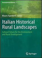 Italian Historical Rural Landscapes: Cultural Values For The Environment And Rural Development (Environmental History)